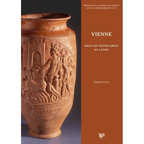 Vienne Dans Les Textes Grecs Et Latins - Chroniques Littéraires Sur L'histoire De La Cité, Des Allobroges À La Fin Du Ve Siècle De Notre Ère