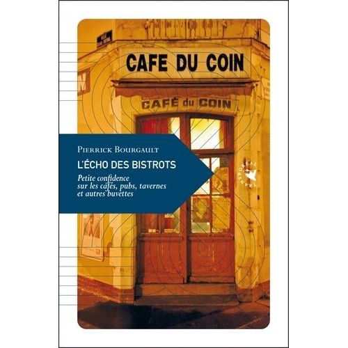 L'écho Des Bistrots - Petite Confidence Sur Les Cafés, Pubs, Tavernes Et Autres Buvettes