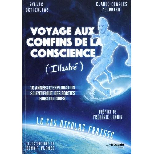 Voyage Aux Confins De La Conscience (Illustré) - 10 Années D'exploration Scientifique Des Sorties Hors Du Corps, Le Cas Nicolas Fraisse