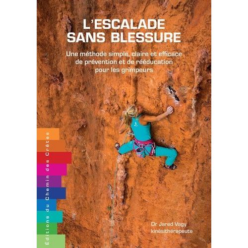 L'ecalade Sans Blessure - Une Méthode Simple, Claire Et Efficace De Prévention Et De Rééducation Pour Les Grimpeurs