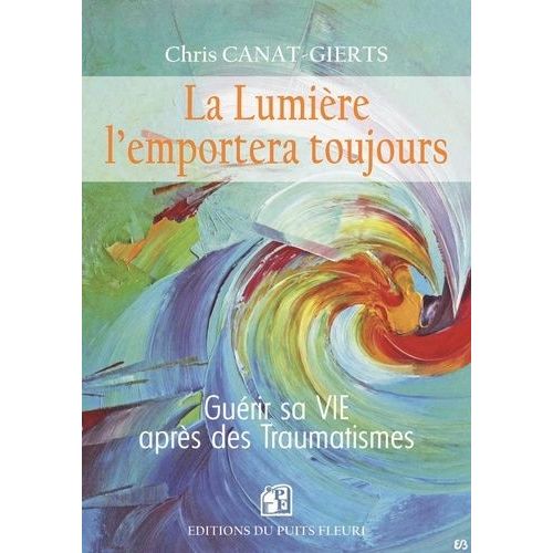 La Lumière L'emportera Toujours - Guérir Sa Vie Après Des Traumatismes