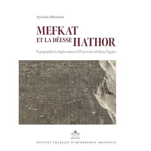Mefkat Et La Déesse Hathor - Topographie Et Religion Dans La Iiie Province De Basse Egypte - Avec Une Nouvelle Édition Du Rituel De Mefky