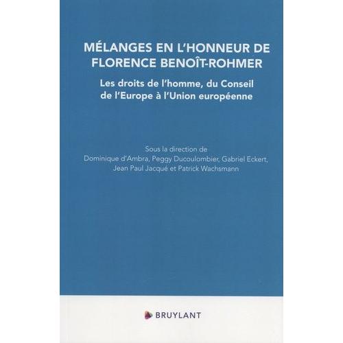 Les Droits De L'homme, Du Conseil De L'europe À L'union Européenne - Mélanges En L'honneur De Florence Benoît-Rohmer