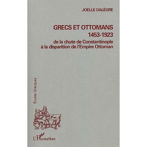 Grecs Et Ottomans 1453-1923 - De La Chute De Constantinople A La Disparition De L'empire Ottoman
