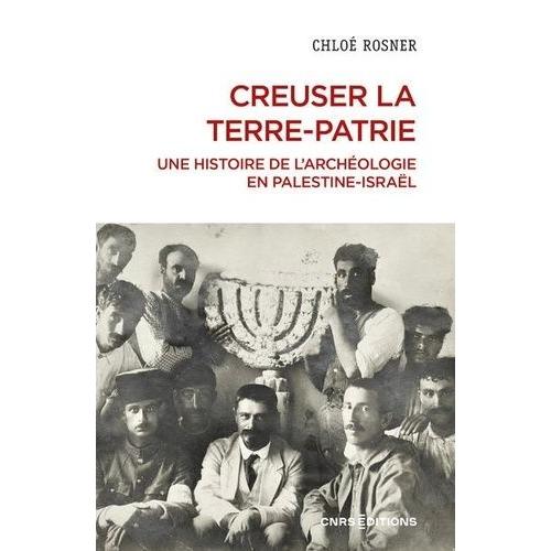 Creuser La Terre-Patrie - Une Histoire De L'archéologie En Palestine-Israël