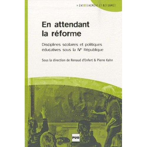 En Attendant La Réforme - Disciplines Scolaires Et Politiques Éducatives Sous La Quatrième République
