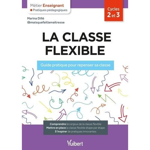 La Classe Flexible Cycles 2 Et 3 - Guide Pratique Pour Repenser Sa Classe