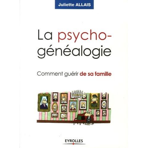 La Psychogénéalogie - Comment Guérir De Sa Famille