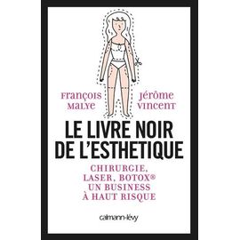 Le Livre Noir De L'esthétique - Chirurgie, Laser, Botox, Un Business À Haut Risque