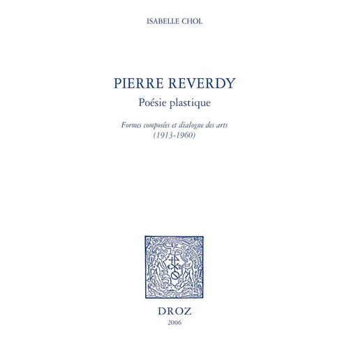 Pierre Reverdy - Poésie Plastique - Formes Composées Et Dialogue Des Arts (1913-1960)