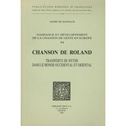 Naissance Et Développement De La Chanson De Geste En Europe - Volume 6, Chanson De Roland : Transferts De Mythe Dans Le Monde Occidental Et Oriental