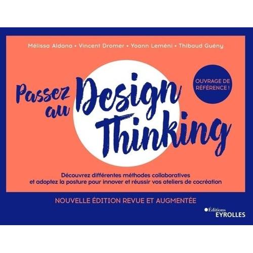 Passez Au Design Thinking - Penser, Construire Et Mener Vos Premiers Ateliers De Cocréation