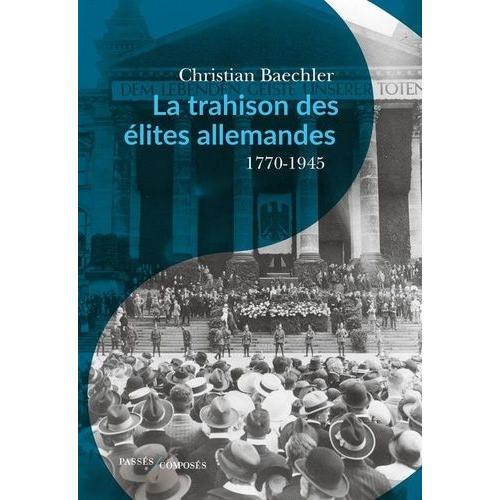 La Trahison Des Élites Allemandes - Essai Sur Le Rôle De La Bourgeoisie Culturelle 1770-1945