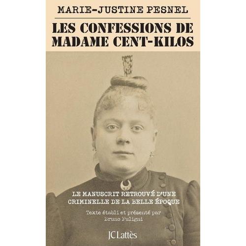 Les Confessions De Madame Cent-Kilos - Le Manuscrit Retrouvé D'une Criminelle De La Belle Epoque
