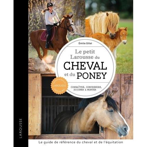 Le Petit Larousse Du Cheval Et Du Poney - Connaître, Comprendre, Soigner Et Monter