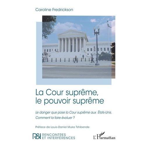 La Cour Suprême, Le Pouvoir Suprême - Le Danger Que Pose La Cour Suprême Aux Etats-Unis - Comment La Faire Évoluer ?