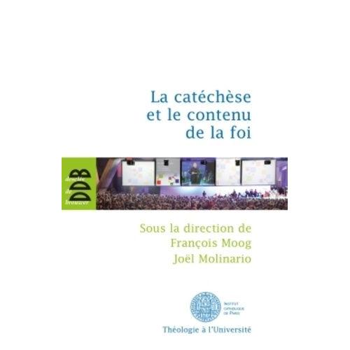 La Catéchèse Et Le Contenu De La Foi - Actes Du Cinquième Colloque International De L'ispc Tenu À Paris Du 15 Au 18 Février 2011