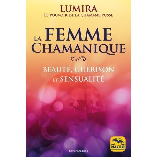 La Femme Chamanique - Beauté, Guérison Et Sensualité