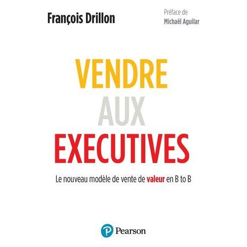 Vendre Aux Executives - Le Nouveau Modèle De Vente De Valeur En B To B