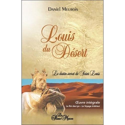 Louis Du Désert - Le Destin Secret De Saint Louis - Oeuvre Intégrale : Le Roi Des Lys - Le Voyage Intérieur