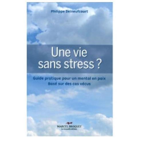 Une Vie Sans Stress ? - Guide Pratique Pour Un Mental En Paix Basé Sur Des Cas Vécus