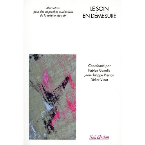 Le Soin En Démesure - Alternatives Pour Des Approches Qualitatives De La Relation De Soin