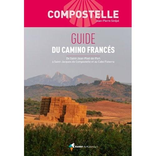 Guide Du Camino Francés - De Saint-Jean-Pied-De-Port À Saint-Jacques De Compostelle Et Au Cabo Fisterra