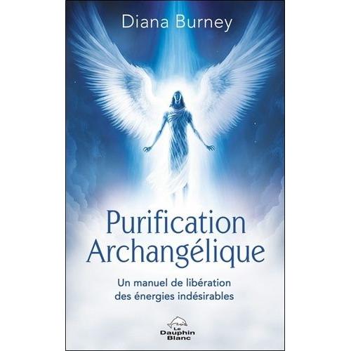 Purification Archangélique - Un Manuel De Libération Des Énergies Indésirables