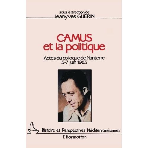 Camus Et La Politique - Actes Du Colloque De Nanterre, 5-7 Juin 1985