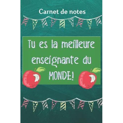 Carnet De Notes : Tu Es La Meilleure Enseignante Du Monde!: Carnet De Note Pour Enseignante | Cadeau Original Et Idéal À Offrir À Son Professeur, Fin ... 100 Pages Lignées Format 6x9 Pouces.