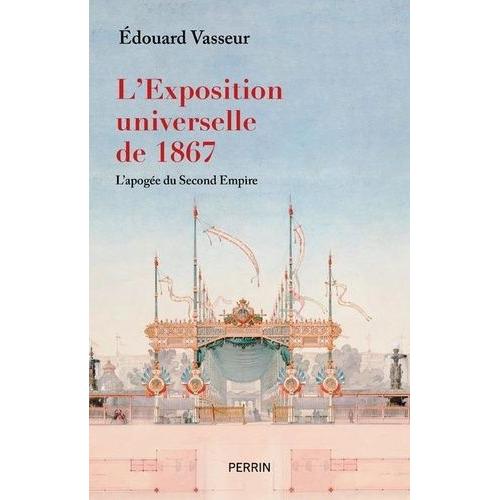 L'exposition Universelle De 1867 - L'apogée Du Second Empire