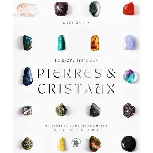 Le Grand Livre Des Pierres Et Des Cristaux - 50 Pierres Pour Harmoniser Le Corps Et L'esprit