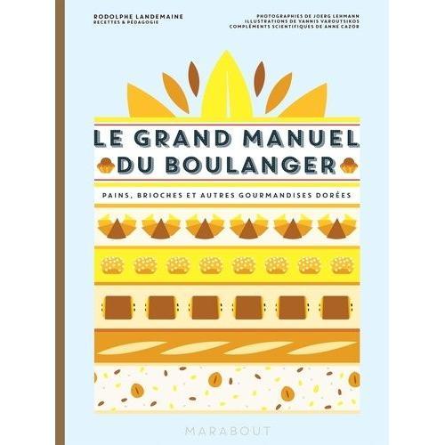 Le Grand Manuel Du Boulanger - Et Vos Rêves Gourmands Deviennent Réalité