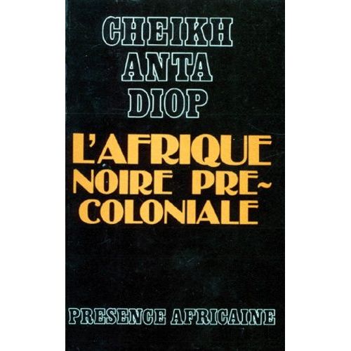 L'afrique Noire Précoloniale - Etude Comparée Des Systèmes Politiques Et Sociaux De L'europe Et De L'afrique Noire, De L'antiquité À La Formation Des Etats Modernes
