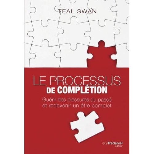 Le Processus De Complétion - Guérir Des Blessures Du Passé Et Redevenir Un Être Complet
