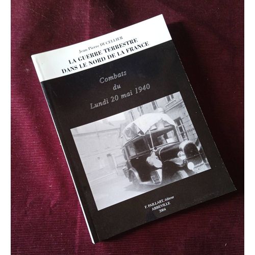 La Guerre Terrestre Dans Le Nord De La France , Combats Du Lundi 20 Mai 1940 , Jean-Pierre Ducellier , F. Paillart 2004 , Régionalisme , Picardie , Somme , Doullens , Histoire Militaire , Militaria