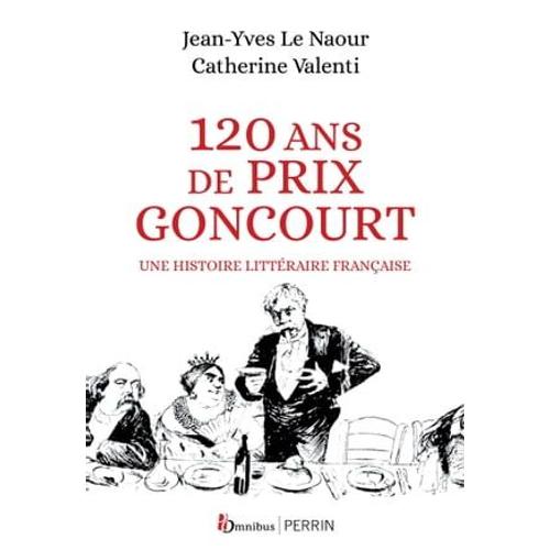 120 Ans De Prix Goncourt - Une Histoire Littéraire Française