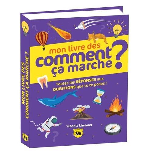 Mon Livre Des Comment Ça Marche ? - Toutes Les Réponses Qux Questions Que Tu Te Poses !