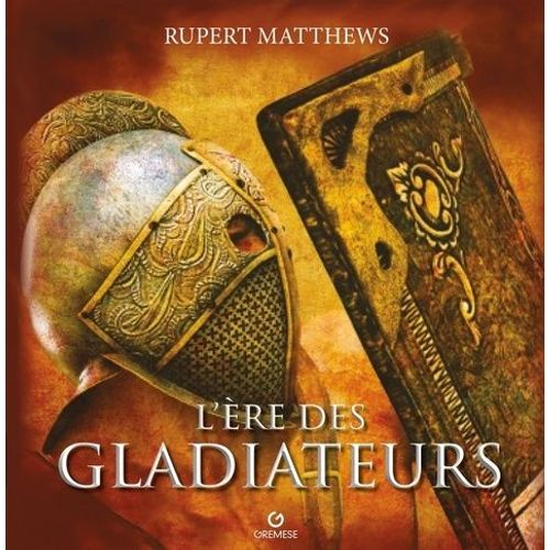 L'ère Des Gladiateurs - Spectacle Et Sauvagerie Dans La Rome Antique