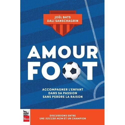 Amour Foot - Accompagner L'enfant Dans Sa Passion Sans Perdre La Raison