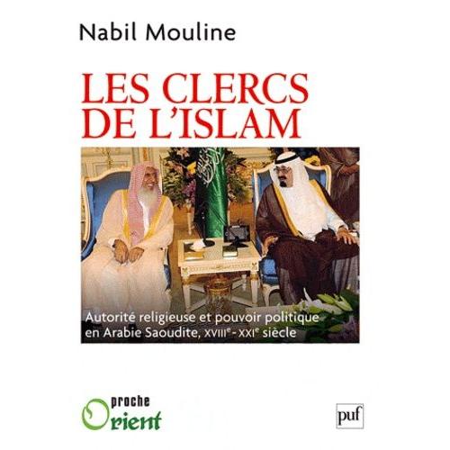 Les Clercs De L'islam - Autorité Religieuse Et Pouvoir Politique En Arabie Saoudite (Xviiie-Xxie Siècles)