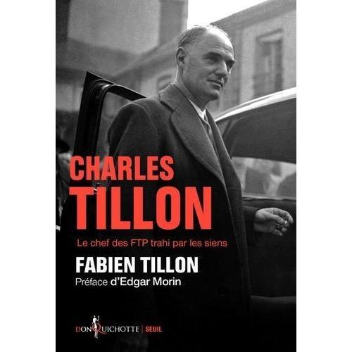 Charles Tillon - Le Chef Des Ftp Trahi Par Les Siens