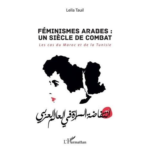 Féminismes Arabes : Un Siècle De Combat - Les Cas Du Maroc Et De La Tunisie