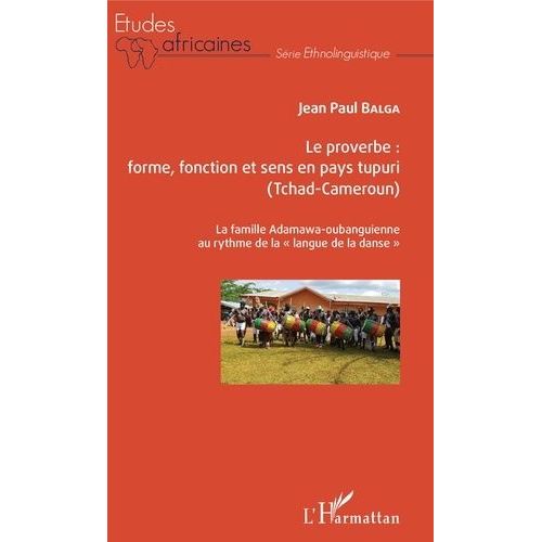 Le Proverbe : Forme, Fonction Et Sens En Pays Tupuri (Tchad-Cameroun) - La Famille Adamawa-Oubanguienne Au Rythme De La "Langue De La Danse
