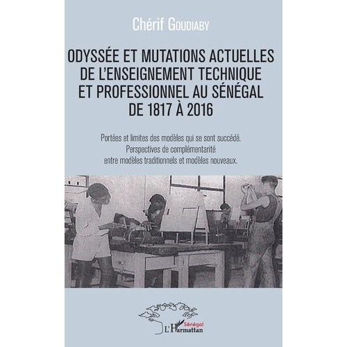 Odyssée Et Mutations Actuelles De L'enseignement Technique Et Professionnel Au Sénégal De 1817 À 2016 - Portées Et Limites Des Modèles Qui Se Sont Succédé - Perspectives De Complémentarité...