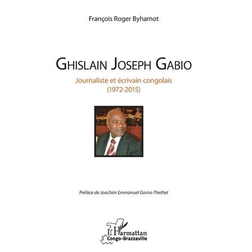 Ghislain Joseph Gabio - Journaliste Et Écrivain Congolais (1972-2015)