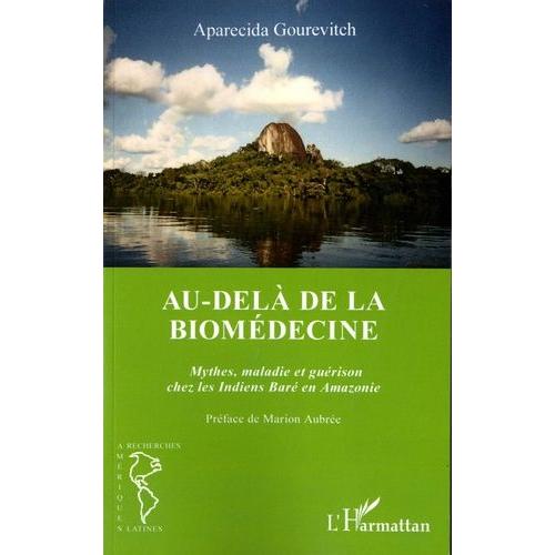 Au-Delà De La Biomédecine - Mythes, Maladie Et Guérison Chez Les Indiens Baré En Amazonie