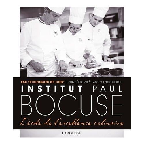 Institut Paul Bocuse - L'école De L'excellence Culinaire - 250 Techniques De Chef Expliquées Pas À Pas En 1800 Photos