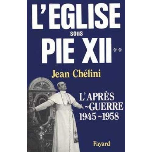 L'eglise Sous Pie Xii - Tome 2, L'après-Guerre (1945-1958)