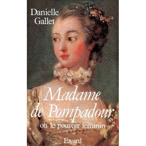 Madame De Pompadour - Ou Le Pouvoir Féminin